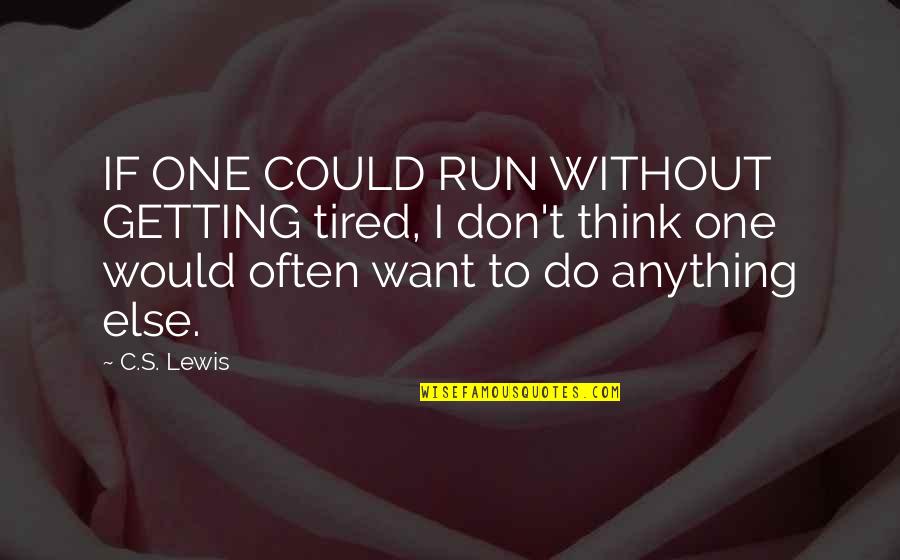 Getting Run Over Quotes By C.S. Lewis: IF ONE COULD RUN WITHOUT GETTING tired, I