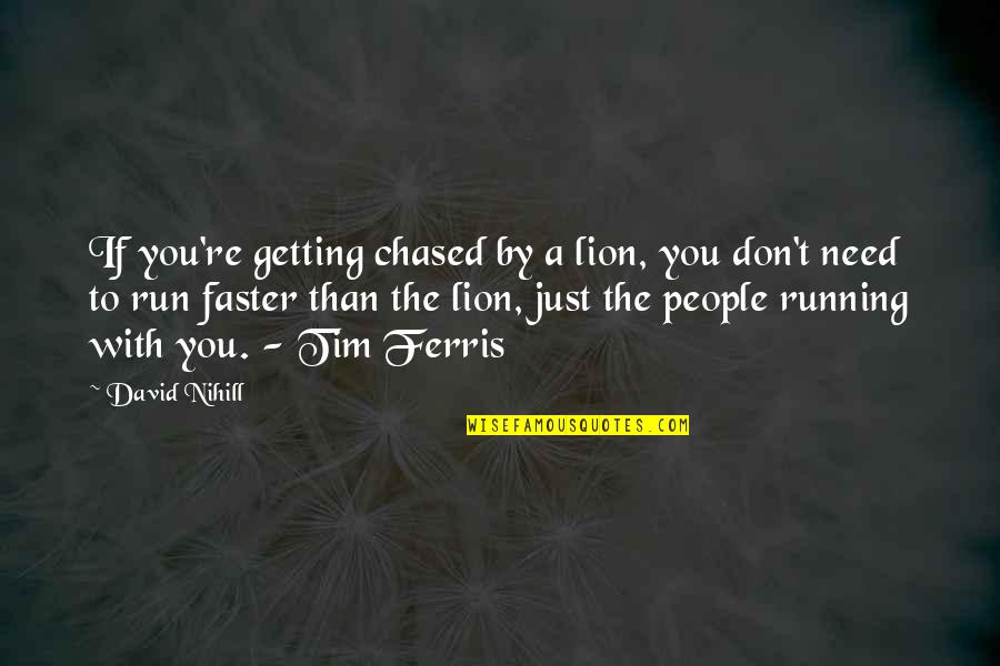 Getting Run Over Quotes By David Nihill: If you're getting chased by a lion, you