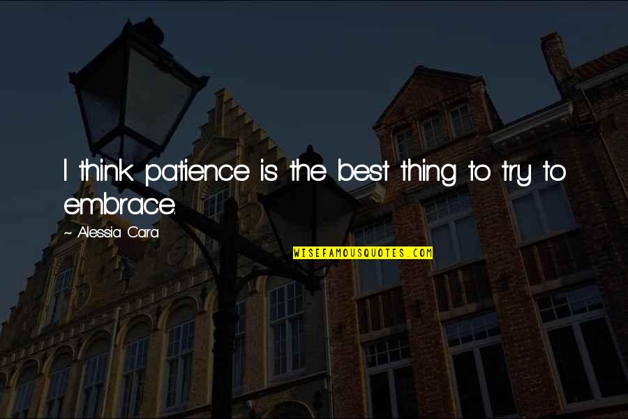 Getting Sad For No Reason Quotes By Alessia Cara: I think patience is the best thing to