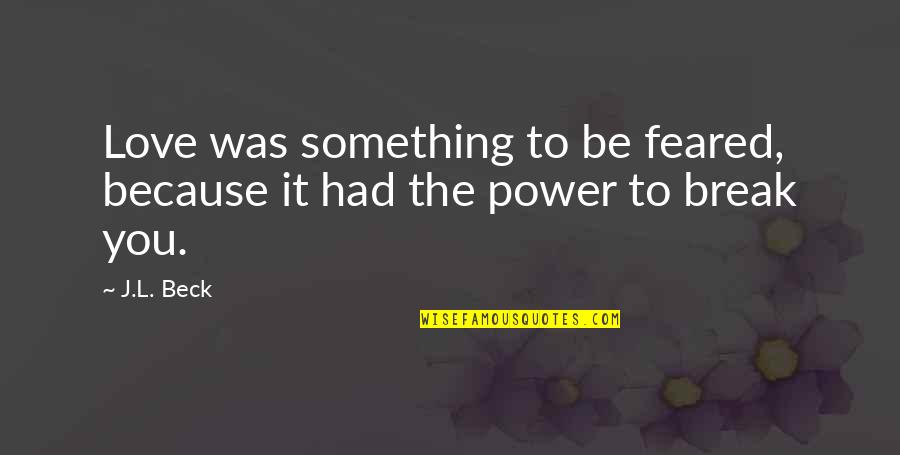 Getting Sad For No Reason Quotes By J.L. Beck: Love was something to be feared, because it