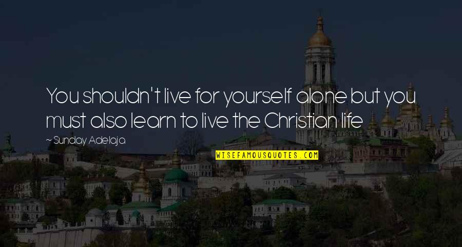 Getting Sad News Quotes By Sunday Adelaja: You shouldn't live for yourself alone but you