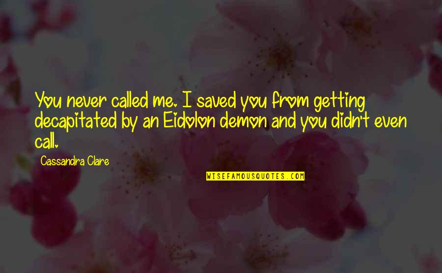 Getting Saved Quotes By Cassandra Clare: You never called me. I saved you from
