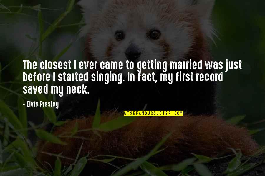 Getting Saved Quotes By Elvis Presley: The closest I ever came to getting married