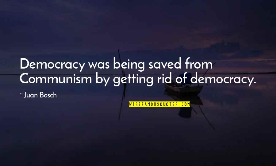 Getting Saved Quotes By Juan Bosch: Democracy was being saved from Communism by getting