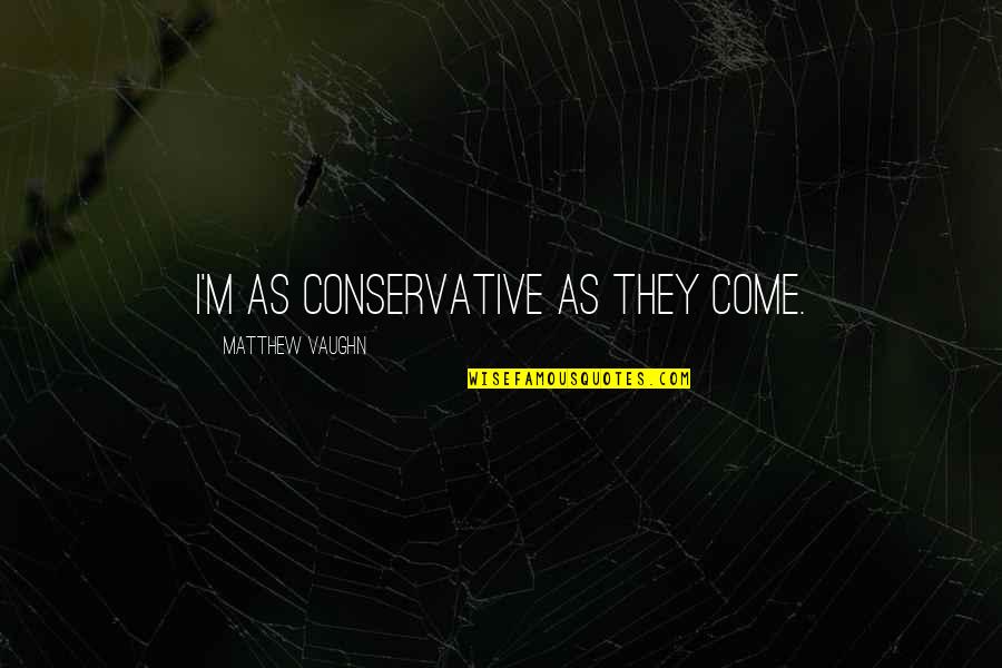 Getting Serious In Life Quotes By Matthew Vaughn: I'm as conservative as they come.