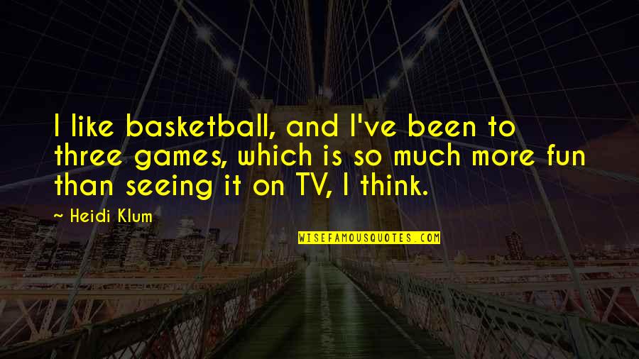 Getting Set Free Quotes By Heidi Klum: I like basketball, and I've been to three