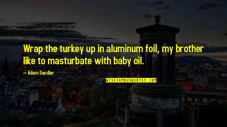 Getting Sexier Quotes By Adam Sandler: Wrap the turkey up in aluminum foil, my