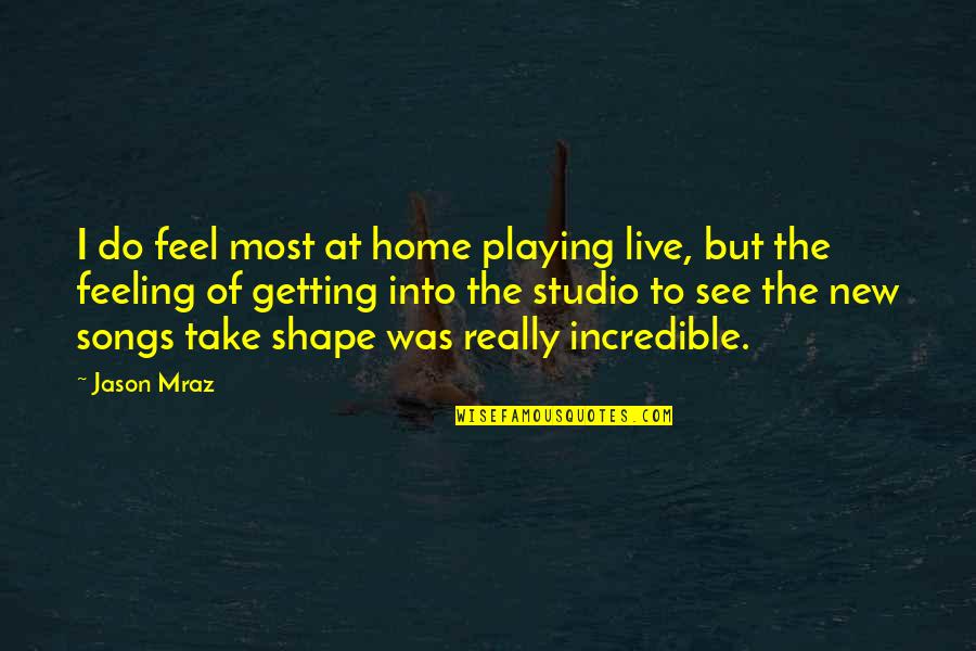 Getting Shape Quotes By Jason Mraz: I do feel most at home playing live,