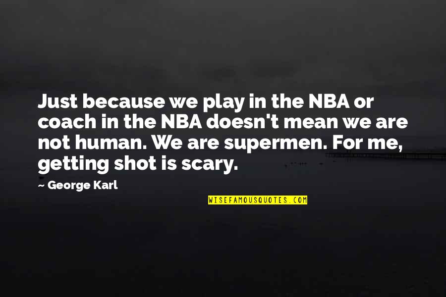 Getting Shot Quotes By George Karl: Just because we play in the NBA or