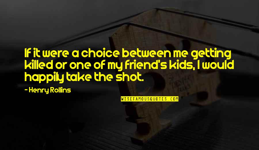 Getting Shot Quotes By Henry Rollins: If it were a choice between me getting