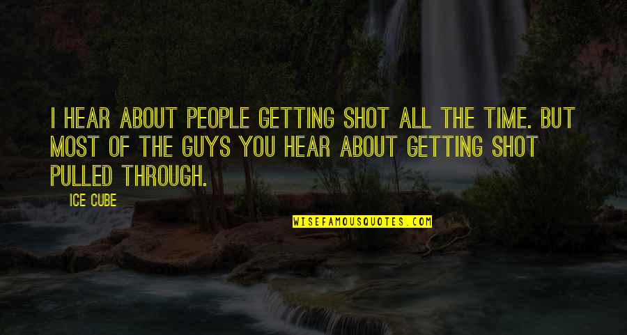 Getting Shot Quotes By Ice Cube: I hear about people getting shot all the