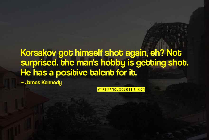 Getting Shot Quotes By James Kennedy: Korsakov got himself shot again, eh? Not surprised.