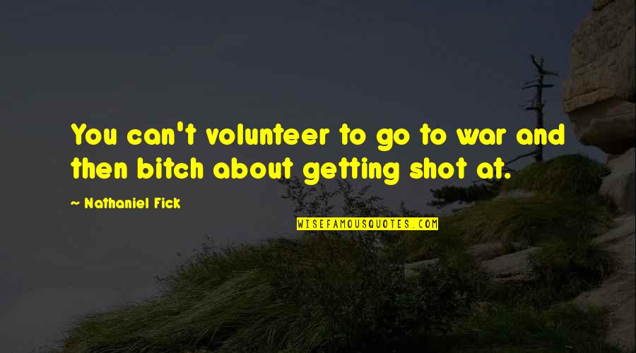 Getting Shot Quotes By Nathaniel Fick: You can't volunteer to go to war and