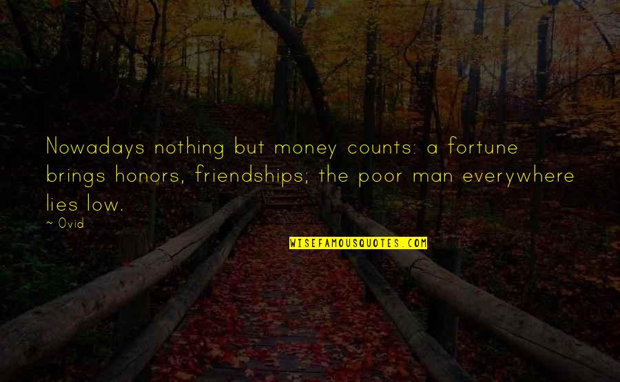 Getting Shot Quotes By Ovid: Nowadays nothing but money counts: a fortune brings