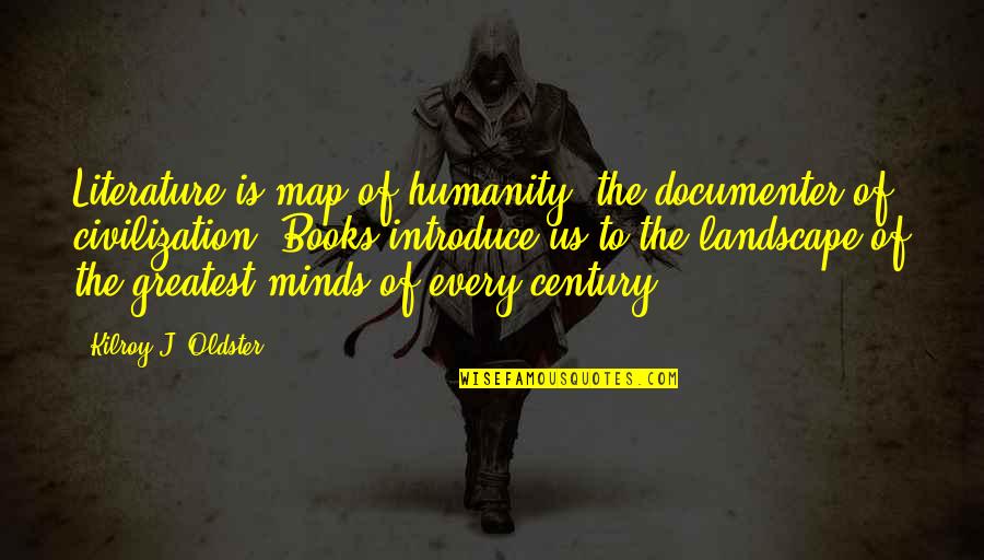 Getting Sick Of Someone Quotes By Kilroy J. Oldster: Literature is map of humanity, the documenter of