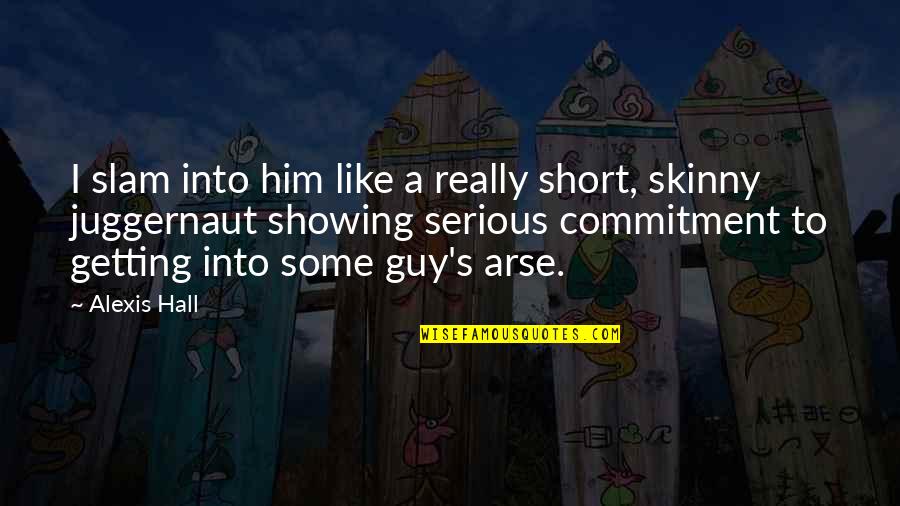 Getting Skinny Quotes By Alexis Hall: I slam into him like a really short,