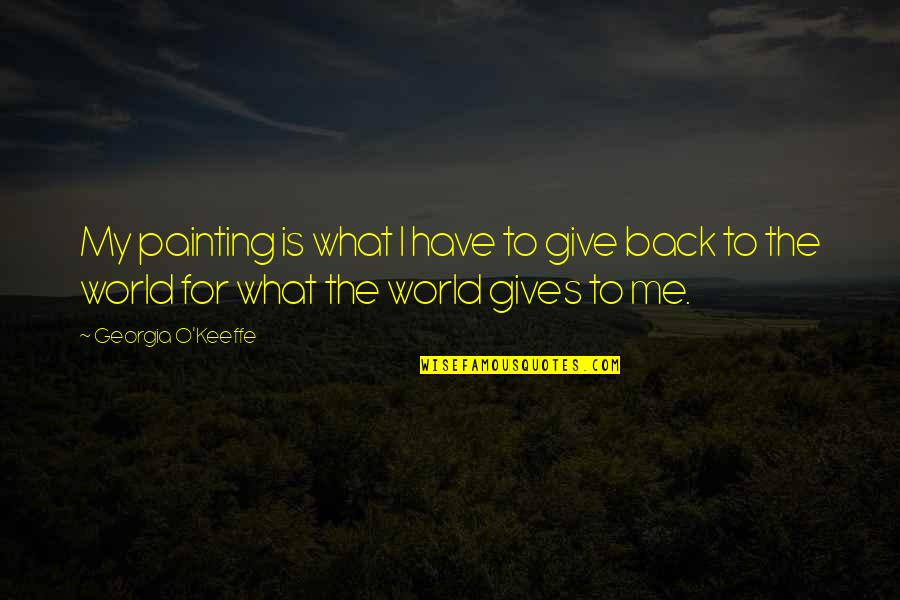 Getting Slapped In The Face Quotes By Georgia O'Keeffe: My painting is what I have to give