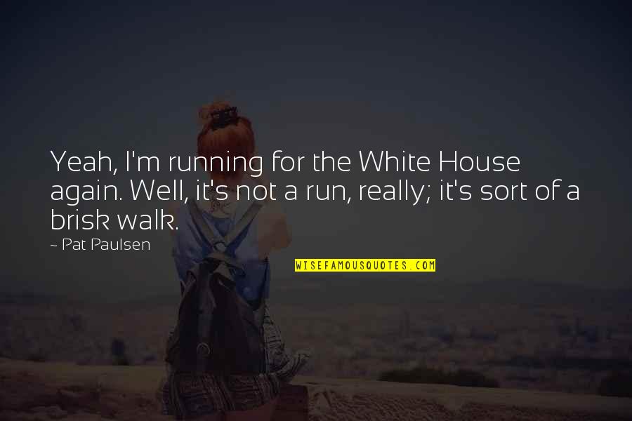 Getting Slapped In The Face Quotes By Pat Paulsen: Yeah, I'm running for the White House again.