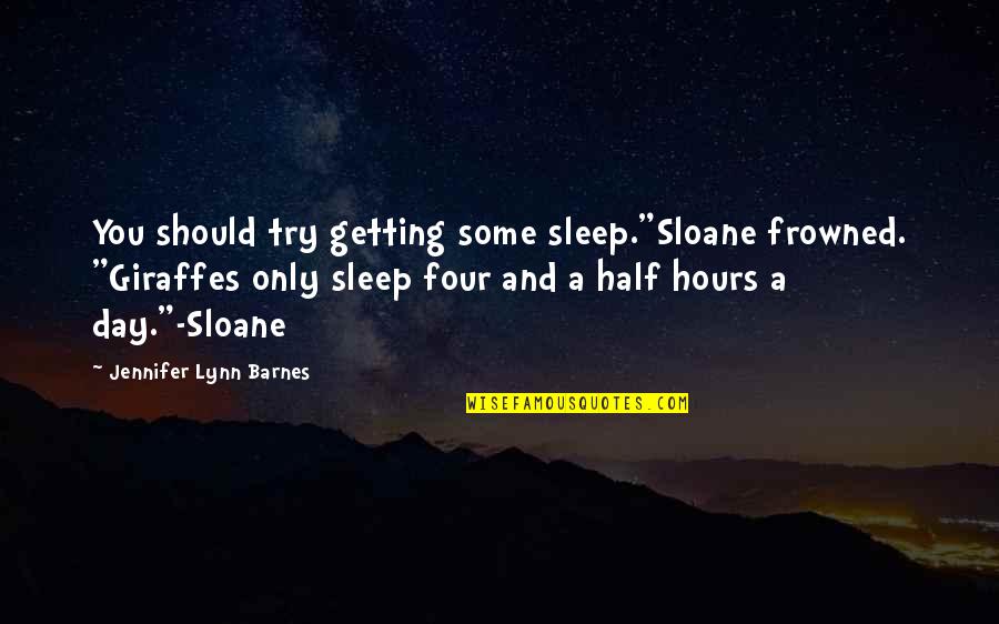 Getting Sleep Quotes By Jennifer Lynn Barnes: You should try getting some sleep."Sloane frowned. "Giraffes