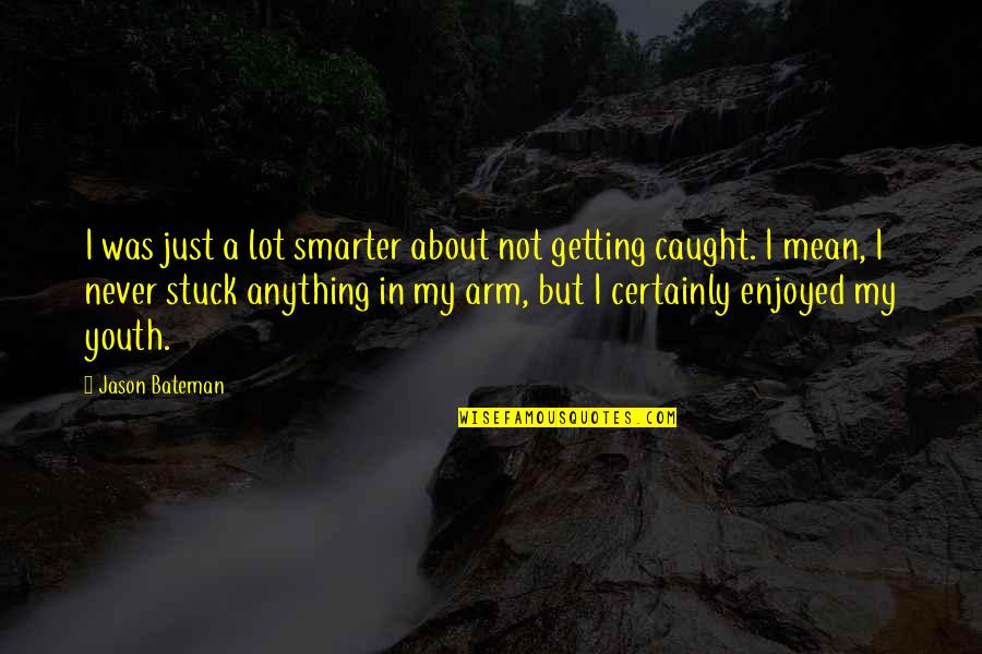 Getting Smarter Quotes By Jason Bateman: I was just a lot smarter about not