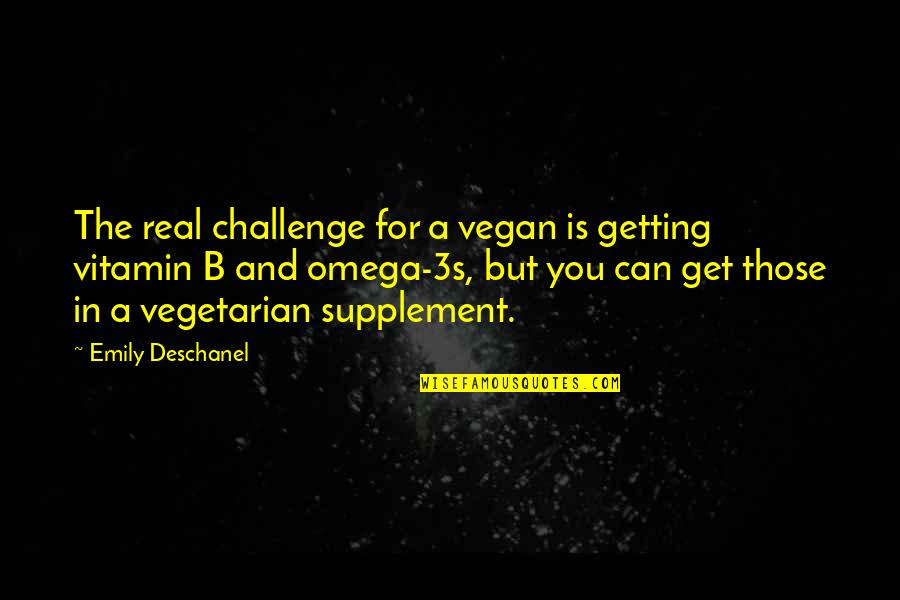 Getting Some Vitamin D Quotes By Emily Deschanel: The real challenge for a vegan is getting Getting Some Vitamin D Quotes By Emily Deschanel: The real challenge for a vegan is getting