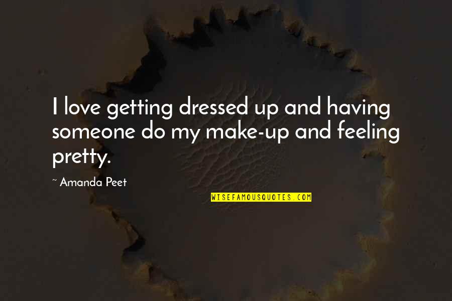 Getting Someone To Love You Quotes By Amanda Peet: I love getting dressed up and having someone