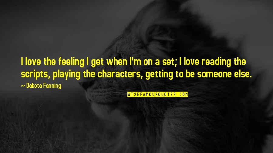Getting Someone To Love You Quotes By Dakota Fanning: I love the feeling I get when I'm