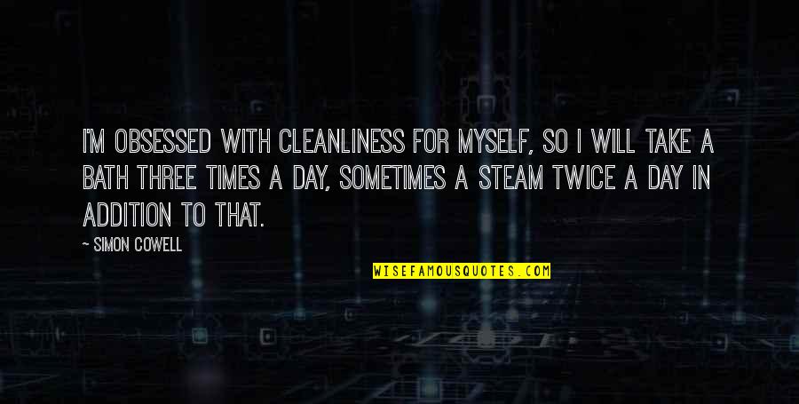 Getting Someone To Trust You Again Quotes By Simon Cowell: I'm obsessed with cleanliness for myself, so I