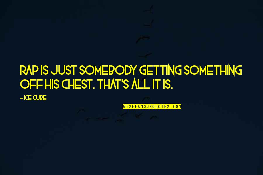 Getting Something Off Your Chest Quotes By Ice Cube: Rap is just somebody getting something off his