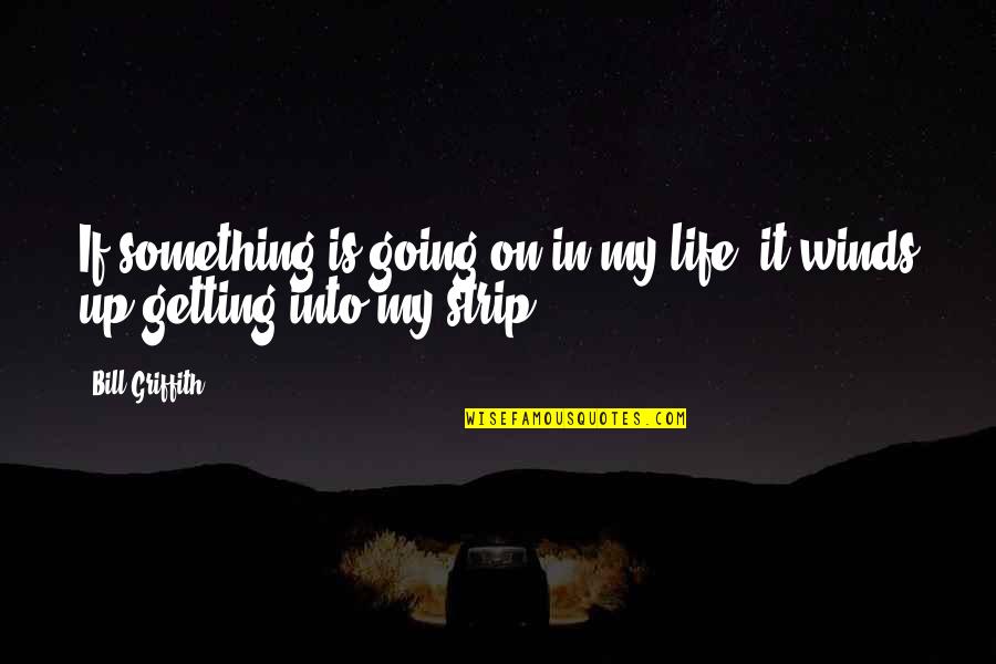 Getting Something Over With Quotes By Bill Griffith: If something is going on in my life,
