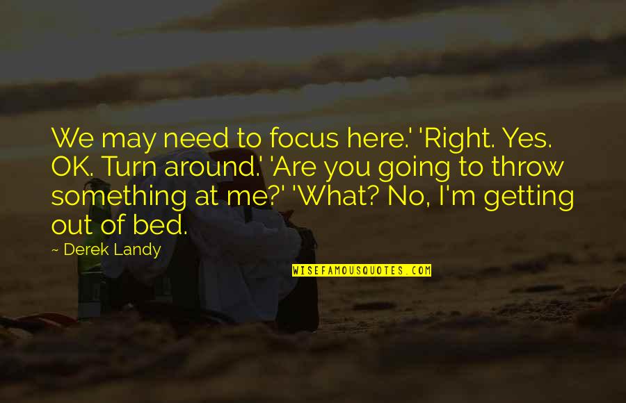 Getting Something Right Quotes By Derek Landy: We may need to focus here.' 'Right. Yes.