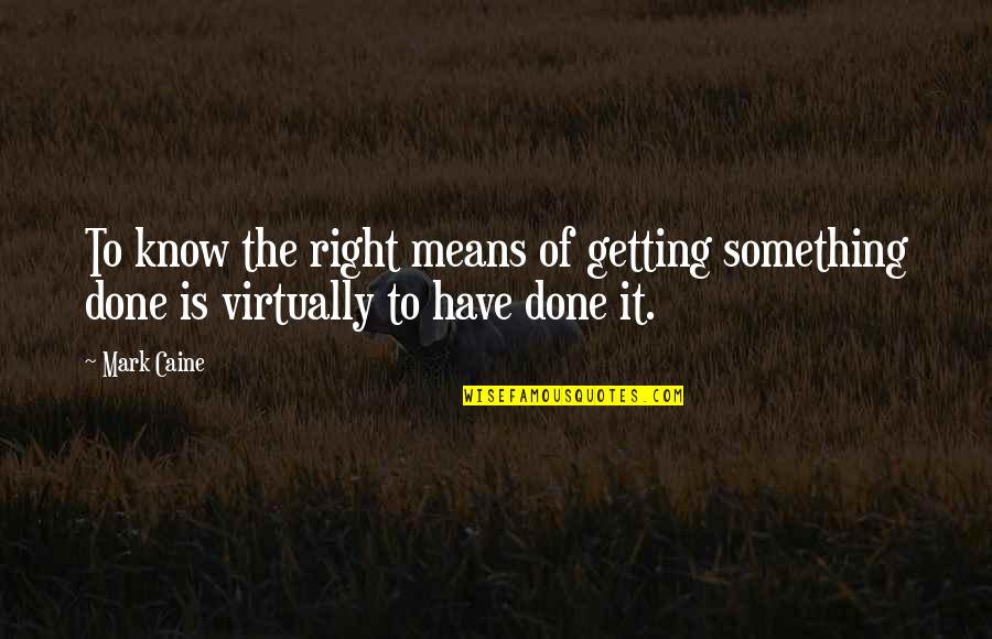 Getting Something Right Quotes By Mark Caine: To know the right means of getting something