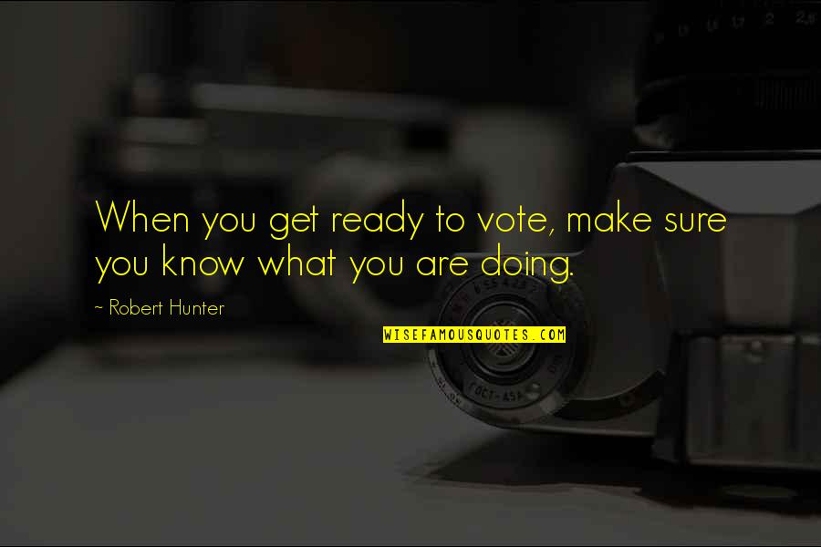 Getting Something Right Quotes By Robert Hunter: When you get ready to vote, make sure