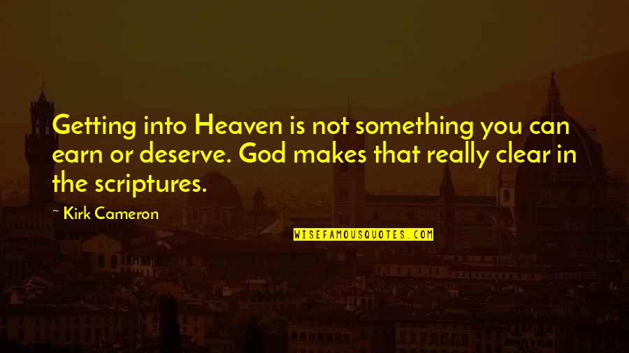Getting Something You Deserve Quotes By Kirk Cameron: Getting into Heaven is not something you can