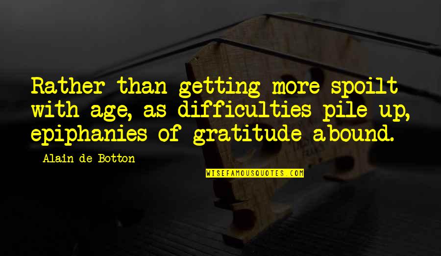 Getting Spoilt Quotes By Alain De Botton: Rather than getting more spoilt with age, as