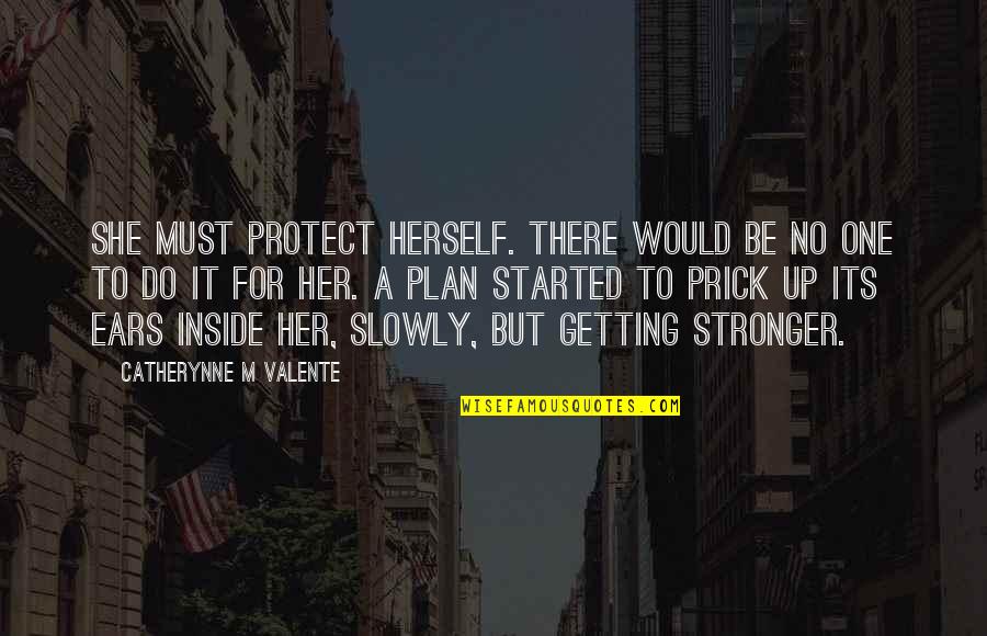 Getting Started Now Quotes By Catherynne M Valente: She must protect herself. There would be no