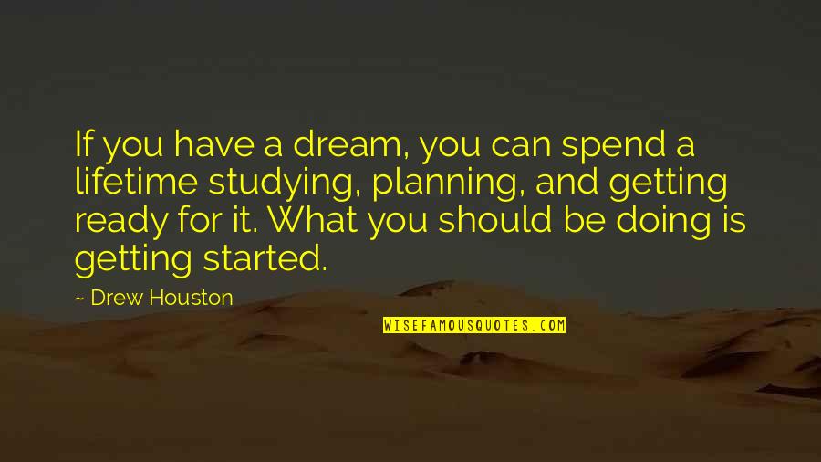 Getting Started Now Quotes By Drew Houston: If you have a dream, you can spend