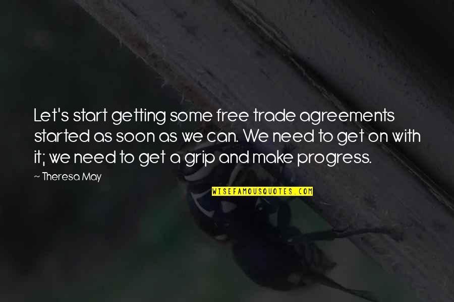 Getting Started Now Quotes By Theresa May: Let's start getting some free trade agreements started