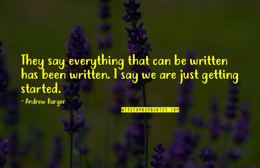 Getting Started Quotes By Andrew Barger: They say everything that can be written has