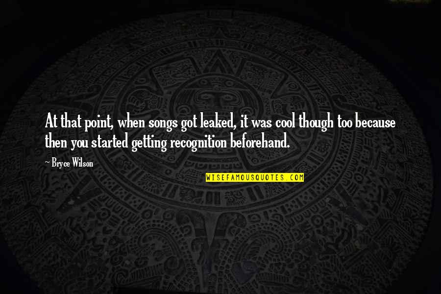 Getting Started Quotes By Bryce Wilson: At that point, when songs got leaked, it Getting Started Quotes By Bryce Wilson: At that point, when songs got leaked, it