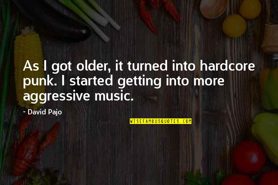 Getting Started Quotes By David Pajo: As I got older, it turned into hardcore