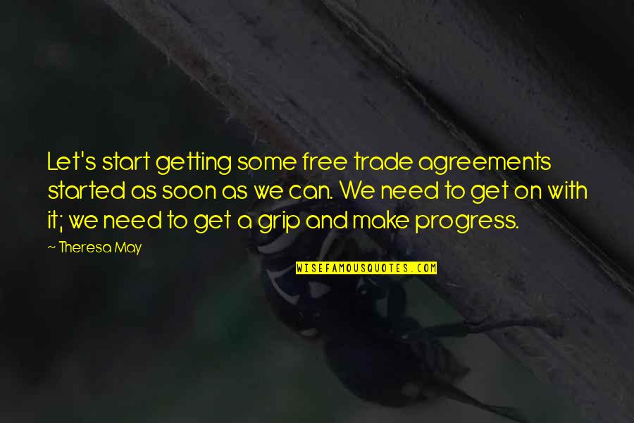 Getting Started Quotes By Theresa May: Let's start getting some free trade agreements started