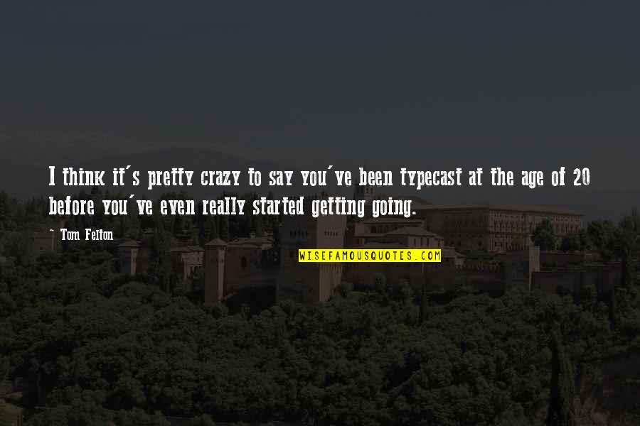 Getting Started Quotes By Tom Felton: I think it's pretty crazy to say you've
