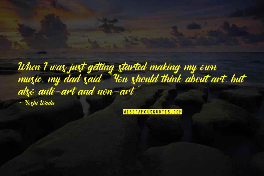 Getting Started Quotes By Yoshi Wada: When I was just getting started making my