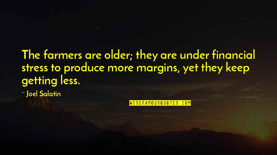 Getting Stress Quotes By Joel Salatin: The farmers are older; they are under financial