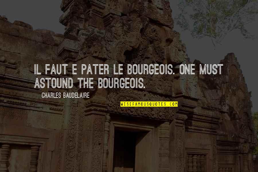 Getting Stressed Out Quotes By Charles Baudelaire: Il faut e pater le bourgeois. One must