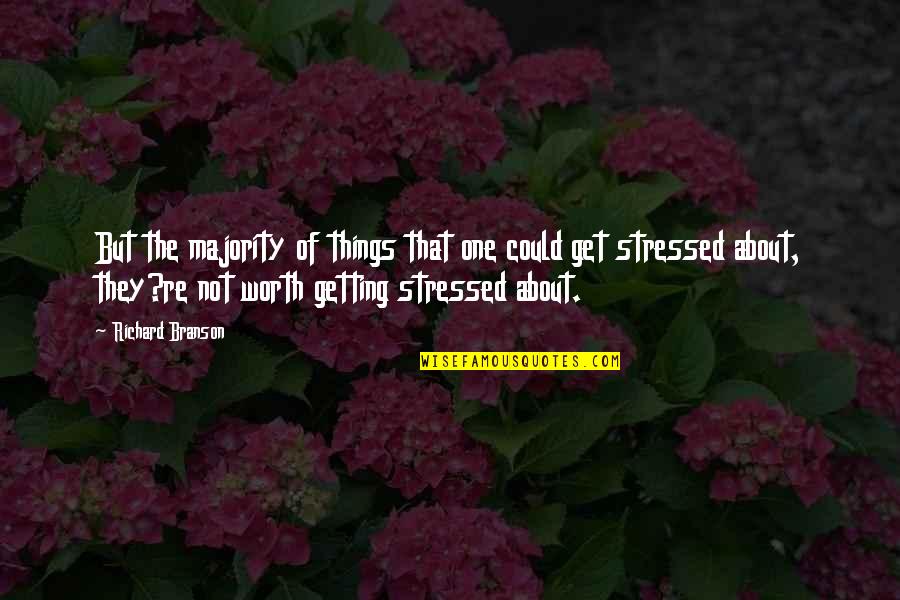 Getting Stressed Out Quotes By Richard Branson: But the majority of things that one could
