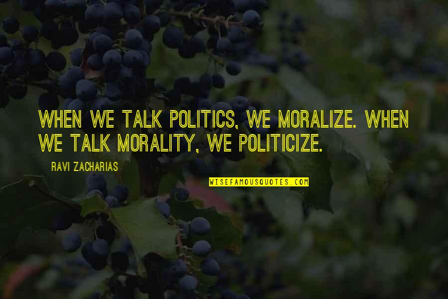 Getting Stronger After Break Up Quotes By Ravi Zacharias: When we talk politics, we moralize. When we