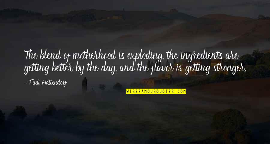 Getting Stronger Quotes By Fadi Hattendorf: The blend of motherhood is exploding, the ingredients