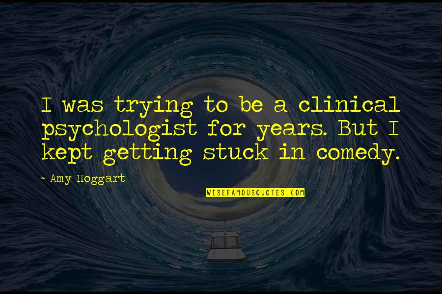 Getting Stuck Quotes By Amy Hoggart: I was trying to be a clinical psychologist